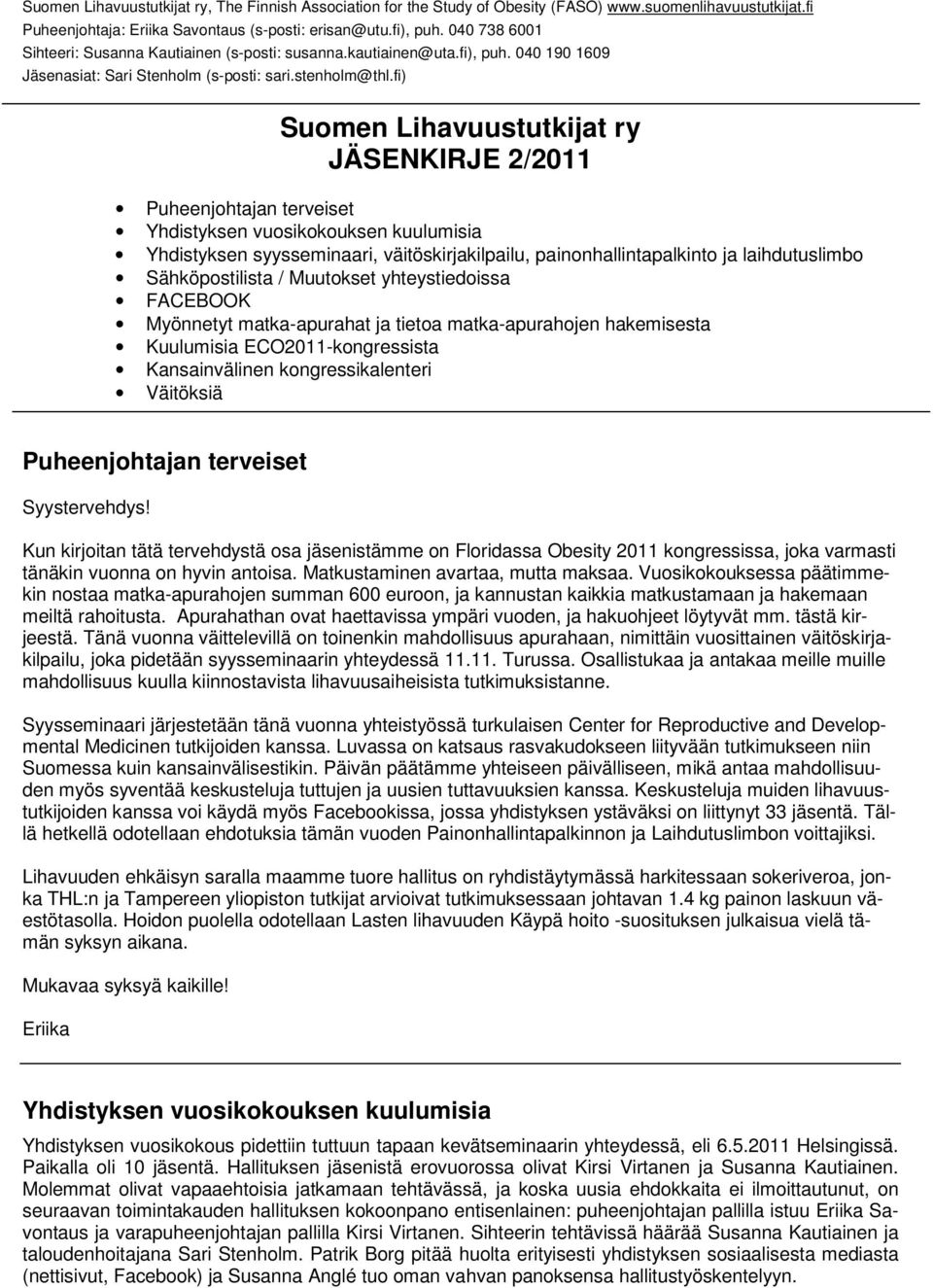 Puheenjohtajan terveiset Syystervehdys! Kun kirjoitan tätä tervehdystä osa jäsenistämme on Floridassa Obesity 2011 kongressissa, joka varmasti tänäkin vuonna on hyvin antoisa.