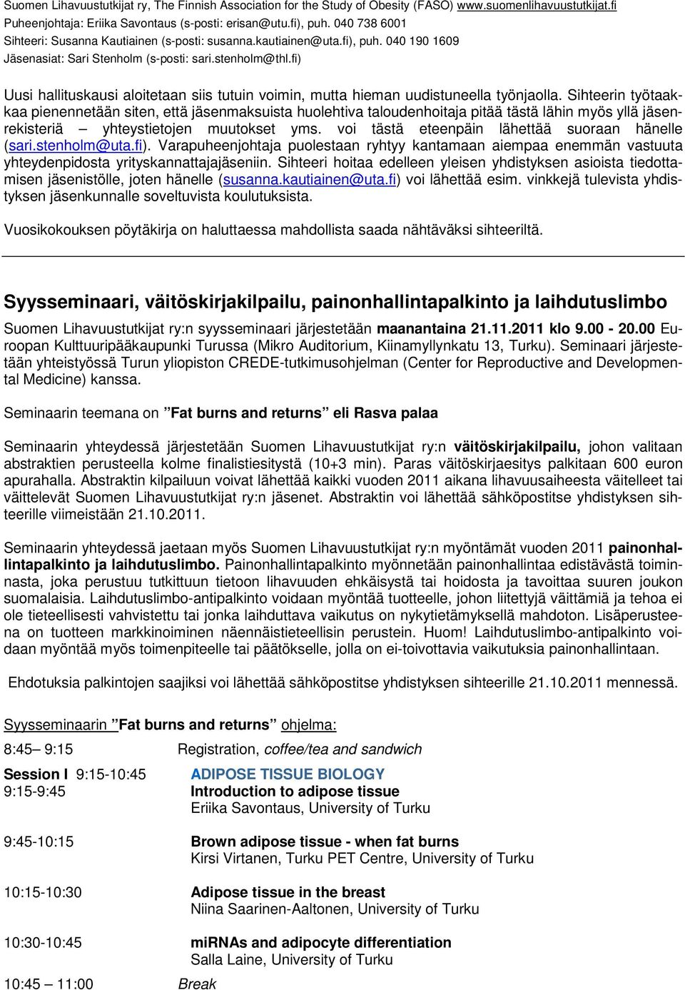 voi tästä eteenpäin lähettää suoraan hänelle (sari.stenholm@uta.fi). Varapuheenjohtaja puolestaan ryhtyy kantamaan aiempaa enemmän vastuuta yhteydenpidosta yrityskannattajajäseniin.