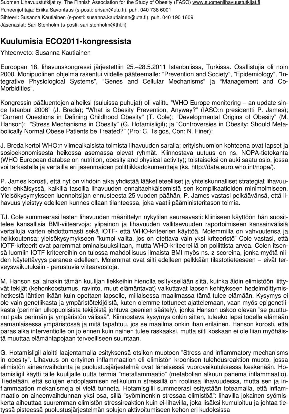 Kongressin pääluentojen aiheiksi (suluissa puhujat) oli valittu WHO Europe monitoring an update since Istanbul 2006 (J. Breda); What is Obesity Prevention, Anyway? (IASO:n presidentti P.