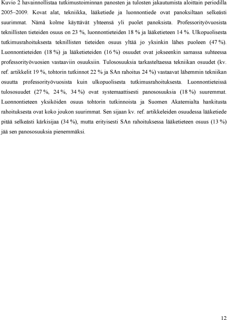 Ulkopuolisesta tutkimusrahoituksesta teknillisten tieteiden osuus yltää jo yksinkin lähes puoleen (47 %).