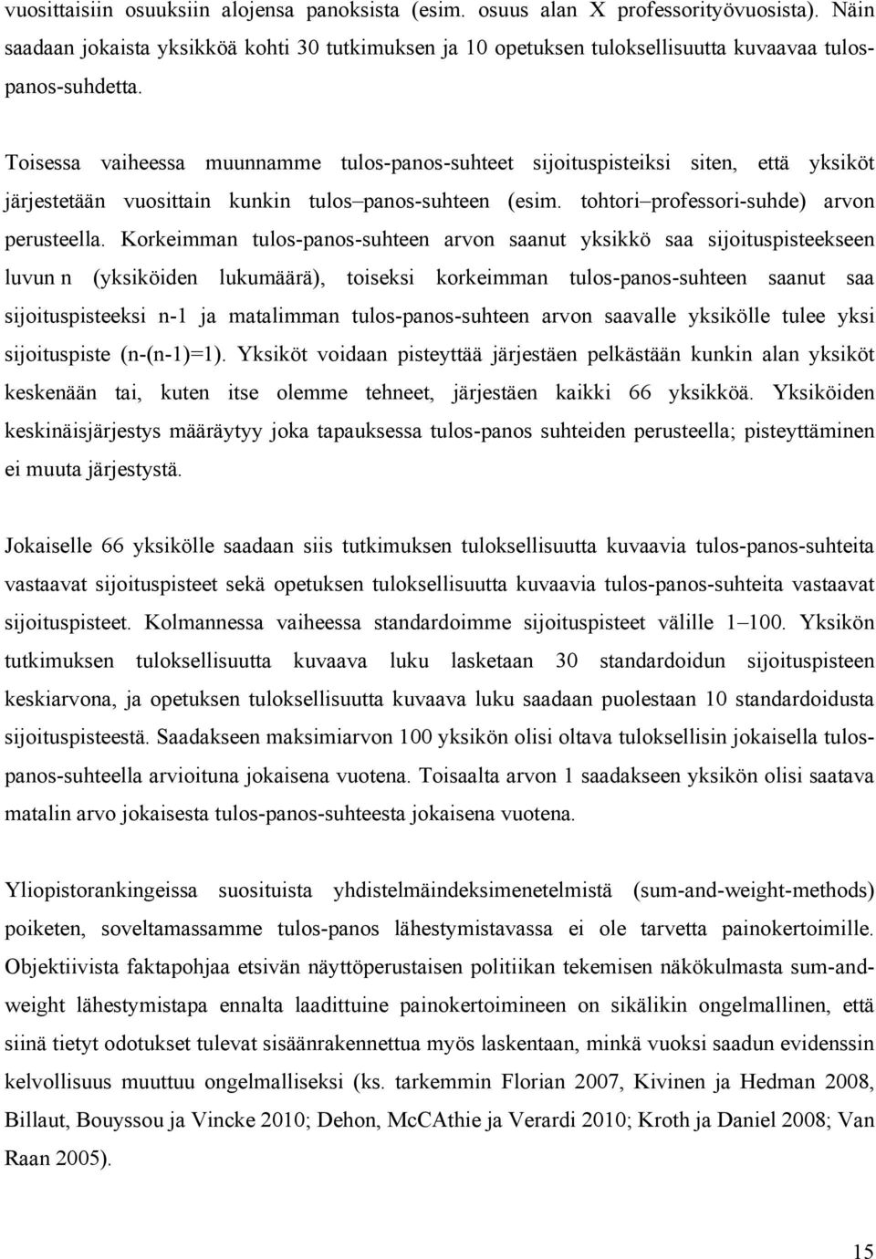 T oisessa vaiheessa muunnamme tulos-panos -suhteet sijoituspisteiksi siten, että yksiköt järjestetään vuosittain kunkin tulos panos-suhteen (esim. tohtori professori-suhde) arvon perusteella.