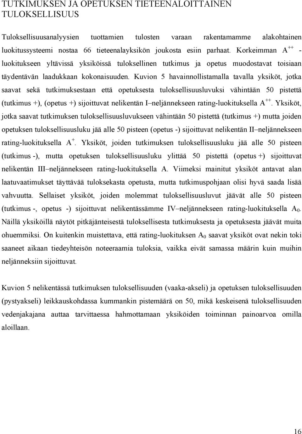 Ku v i o n 5 havainnollistamalla tavalla yksiköt, jotka saavat sekä tutkimuksestaan että opetuksesta tuloksellisuusluvuksi vähintään 50 pistettä (tutkimus +), (opetus +) sijoittuvat nelikentän I