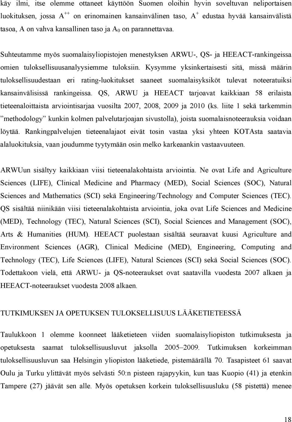 Kysymme yksinkertaisesti sitä, missä määrin tuloksellisuudestaan eri rating-luokituks et saaneet suomalaisyksiköt tulevat n oteeratuiksi kansainvälisis sä rankingeissa.