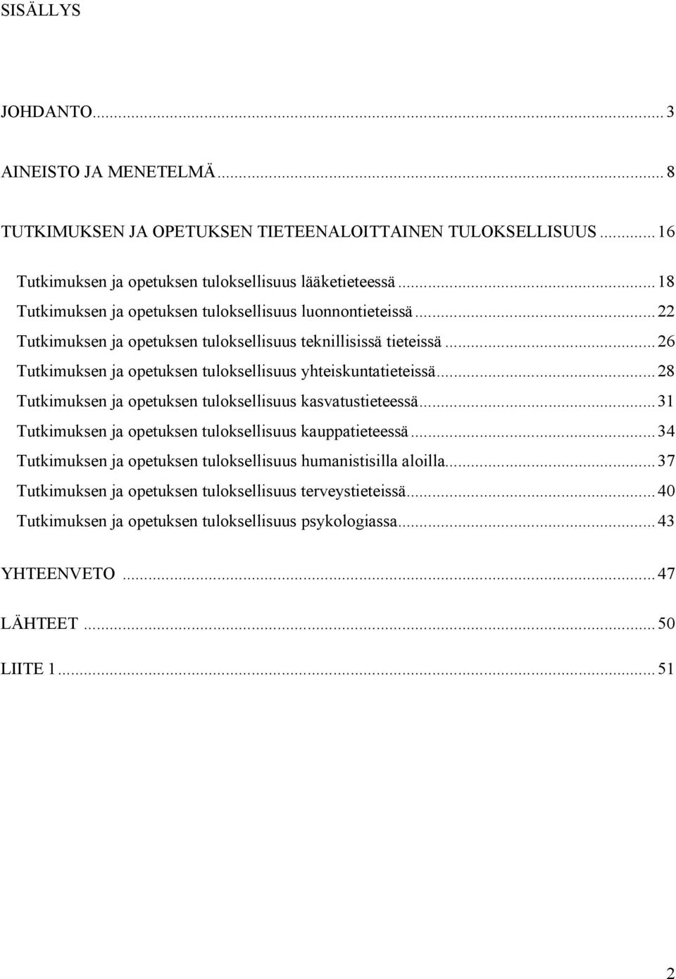 .. 2 6 Tutkimuksen ja opetuksen tuloksellisuus yhteiskuntatieteissä... 2 8 Tutkimuksen ja opetuksen tuloksellisuus kasvatustieteessä... 3 1 Tutkimuksen ja opetuksen tuloksellisuus kauppatieteessä.