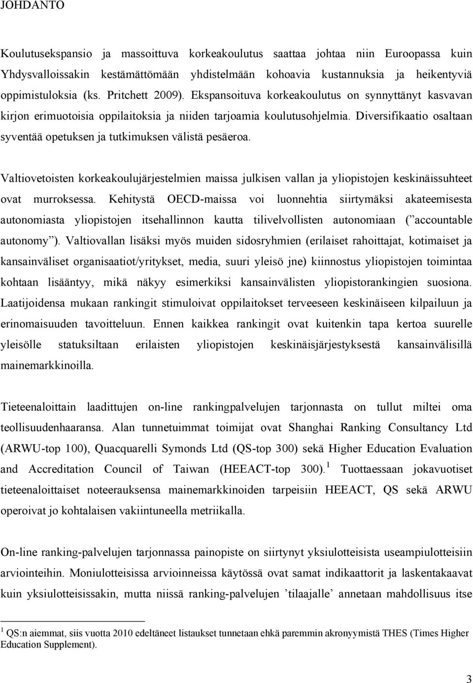 Diversifikaatio osaltaan syventää opetuksen ja tutkimuksen välistä pesäeroa. Valtiovetoisten korkeakoulujärjestelmien maissa julkisen vallan ja yliopistojen keskinäissuhteet ovat murroksessa.