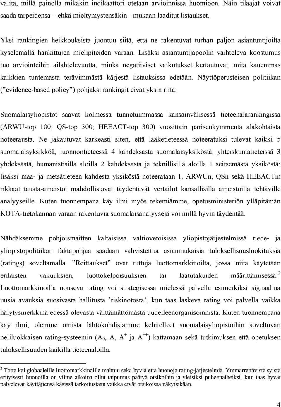 Lisäksi asiantuntijapoolin vaihteleva koostumus tuo arviointeihin ailahtelevuutta, minkä negatiiviset vaikutukset kertautuvat, mitä kauemmas kaikkien tuntemasta terävimmästä kärjestä listauksissa