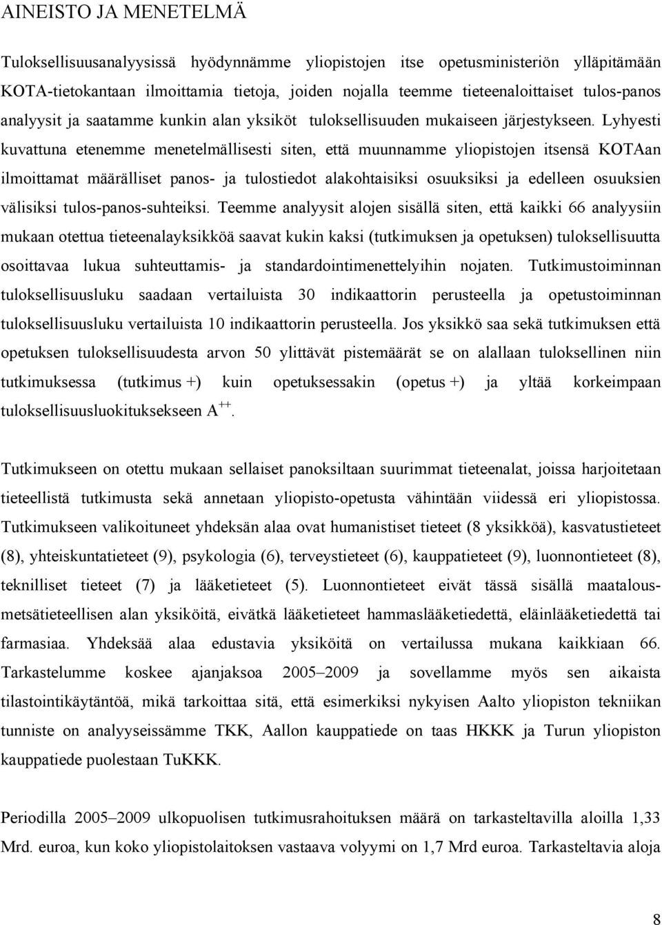 Lyhyesti kuvattuna etenemme m enetelmällisesti siten, että muunnamme yliopistojen itsensä KOTAan ilmoittamat määrälliset panos - ja tulostiedot alakohtaisiksi osuuksiksi ja edelleen osuuksien