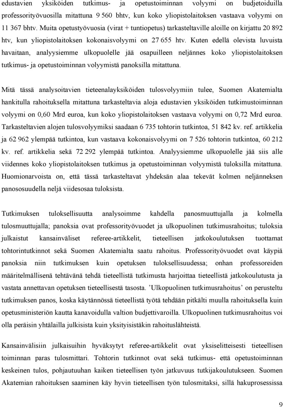 Kuten edellä olevista luvuista havaitaan, analyysiemme ulkopuolelle jää osapuilleen neljännes koko yliopistolaitoksen tutkimus- ja opetustoiminnan volyymistä panoksilla mitattuna.