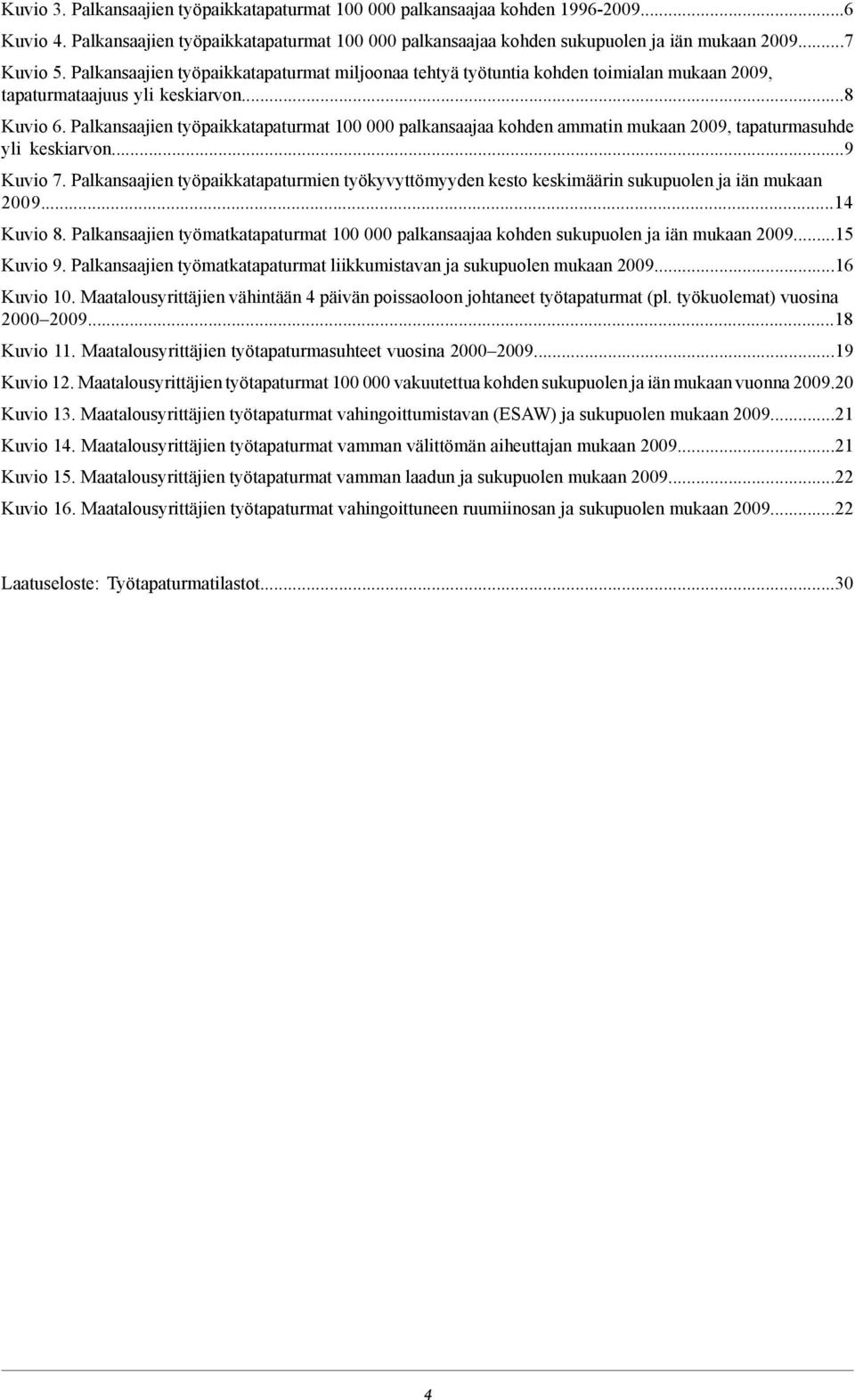 Palkansaajien työpaikkatapaturmat 000 palkansaajaa kohden ammatin mukaan 2009, tapaturmasuhde yli keskiarvon...9 Kuvio 7.