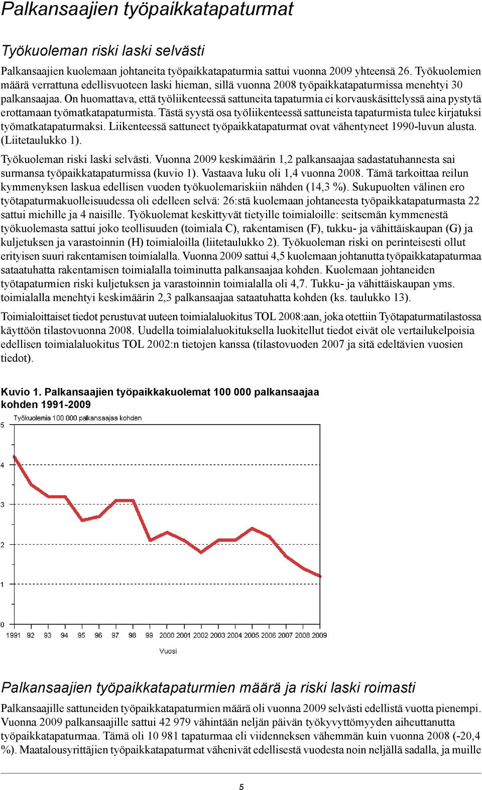 On huomattava, että työliikenteessä sattuneita tapaturmia ei korvauskäsittelyssä aina pystytä erottamaan työmatkatapaturmista.