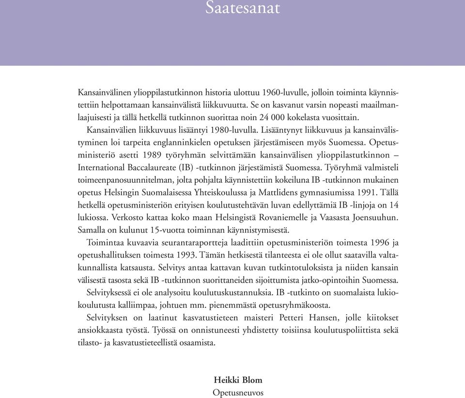 Lisääntynyt liikkuvuus ja kansainvälistyminen loi tarpeita englanninkielen opetuksen järjestämiseen myös Suomessa.