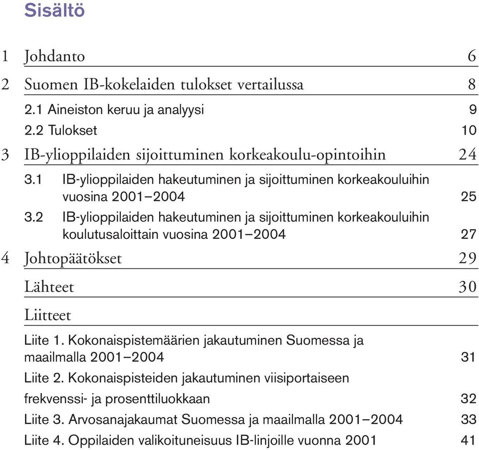 2 IB-ylioppilaiden hakeutuminen ja sijoittuminen korkeakouluihin koulutusaloittain vuosina 2001 2004 27 4 Johtopäätökset 29 Lähteet 30 Liitteet Liite 1.