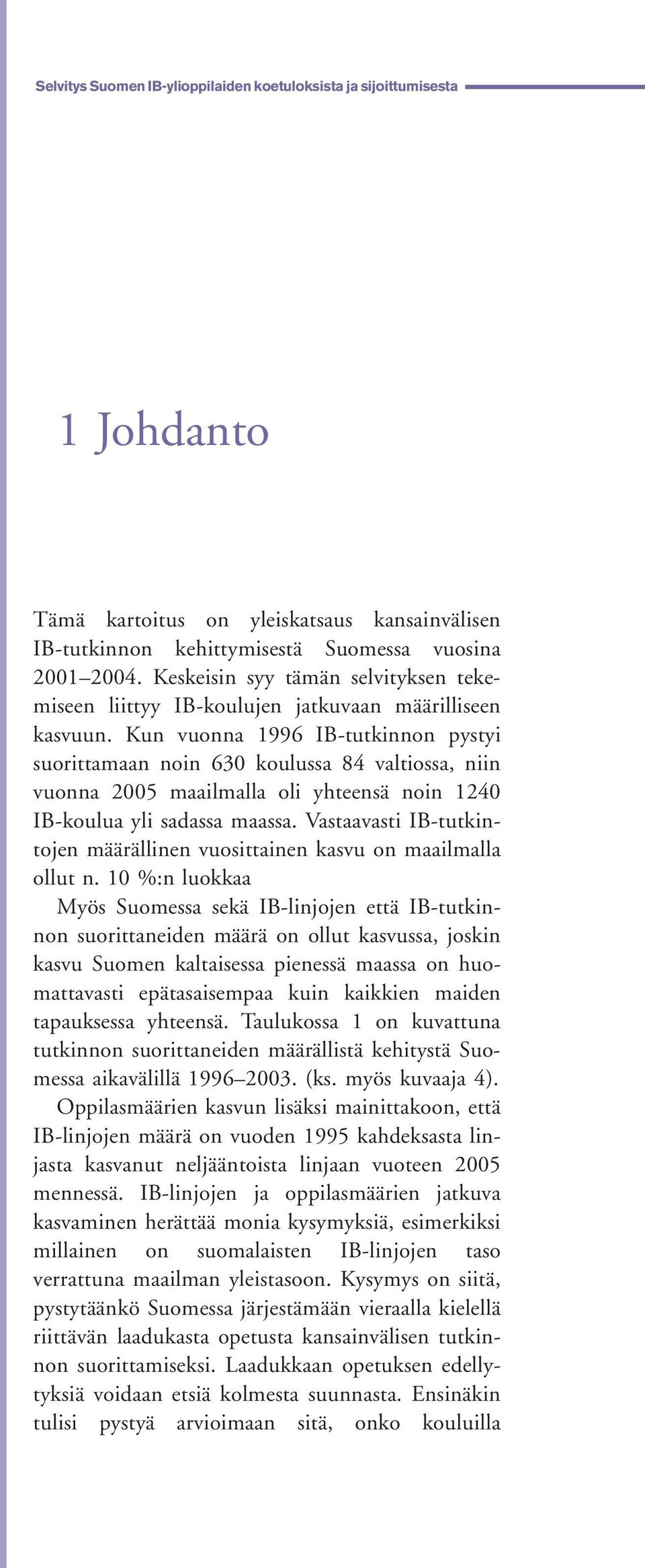 Kun vuonna 1996 IB-tutkinnon pystyi suorittamaan noin 630 koulussa 84 valtiossa, niin vuonna 2005 maailmalla oli yhteensä noin 1240 IB-koulua yli sadassa maassa.