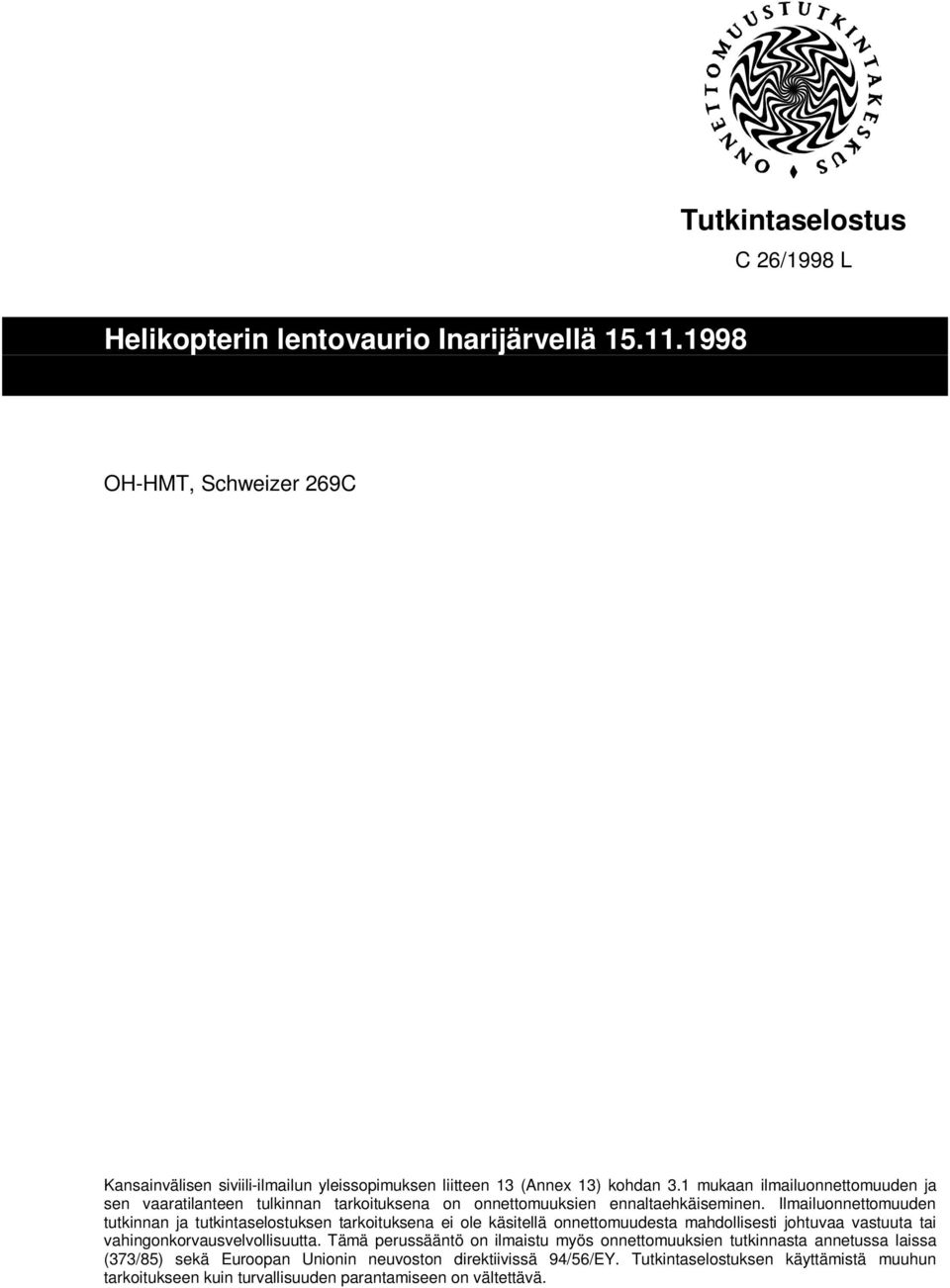 Ilmailuonnettomuuden tutkinnan ja tutkintaselostuksen tarkoituksena ei ole käsitellä onnettomuudesta mahdollisesti johtuvaa vastuuta tai