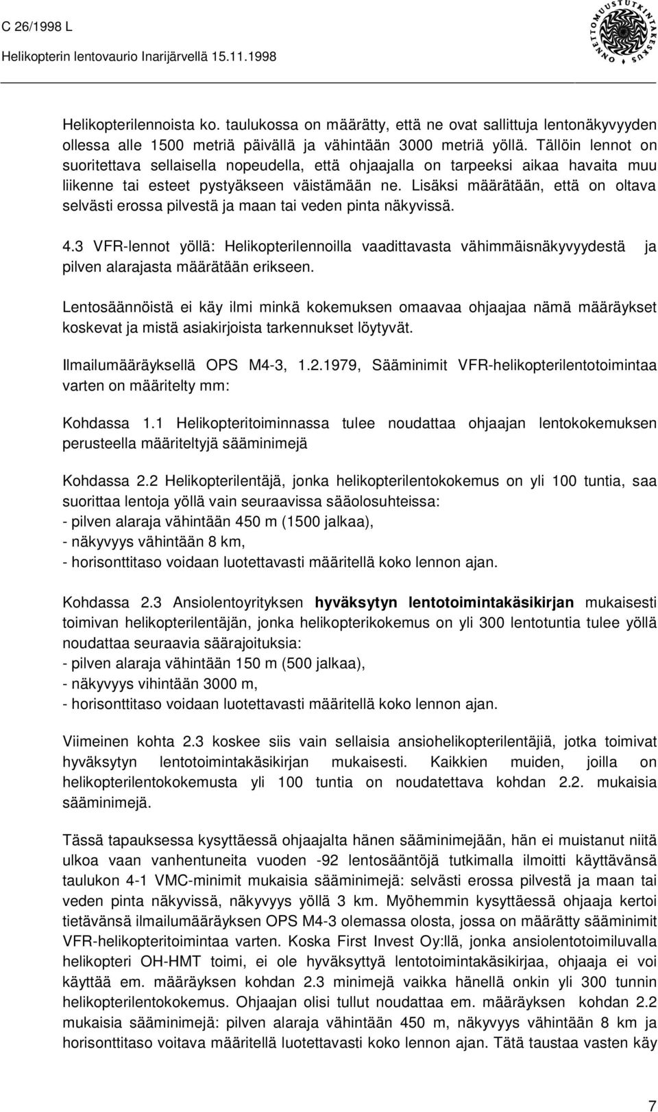 Lisäksi määrätään, että on oltava selvästi erossa pilvestä ja maan tai veden pinta näkyvissä. 4.