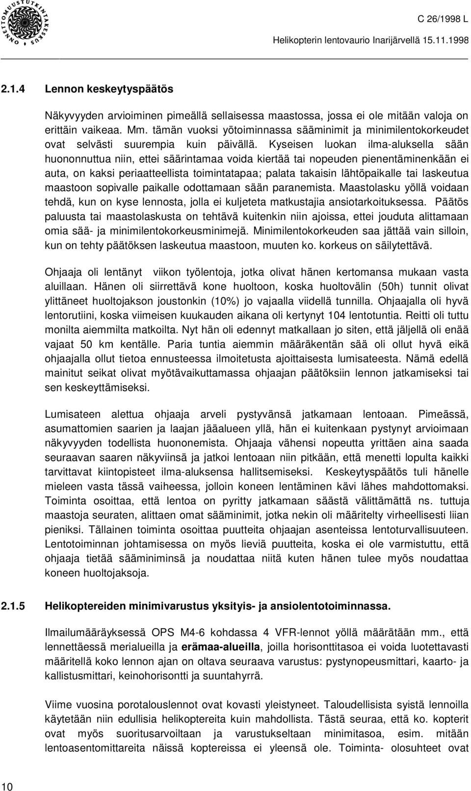 Kyseisen luokan ilma-aluksella sään huononnuttua niin, ettei säärintamaa voida kiertää tai nopeuden pienentäminenkään ei auta, on kaksi periaatteellista toimintatapaa; palata takaisin lähtöpaikalle