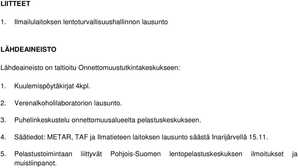 Onnettomuustutkintakeskukseen: 1. Kuulemispöytäkirjat 4kpl. 2. Verenalkoholilaboratorion lausunto. 3.