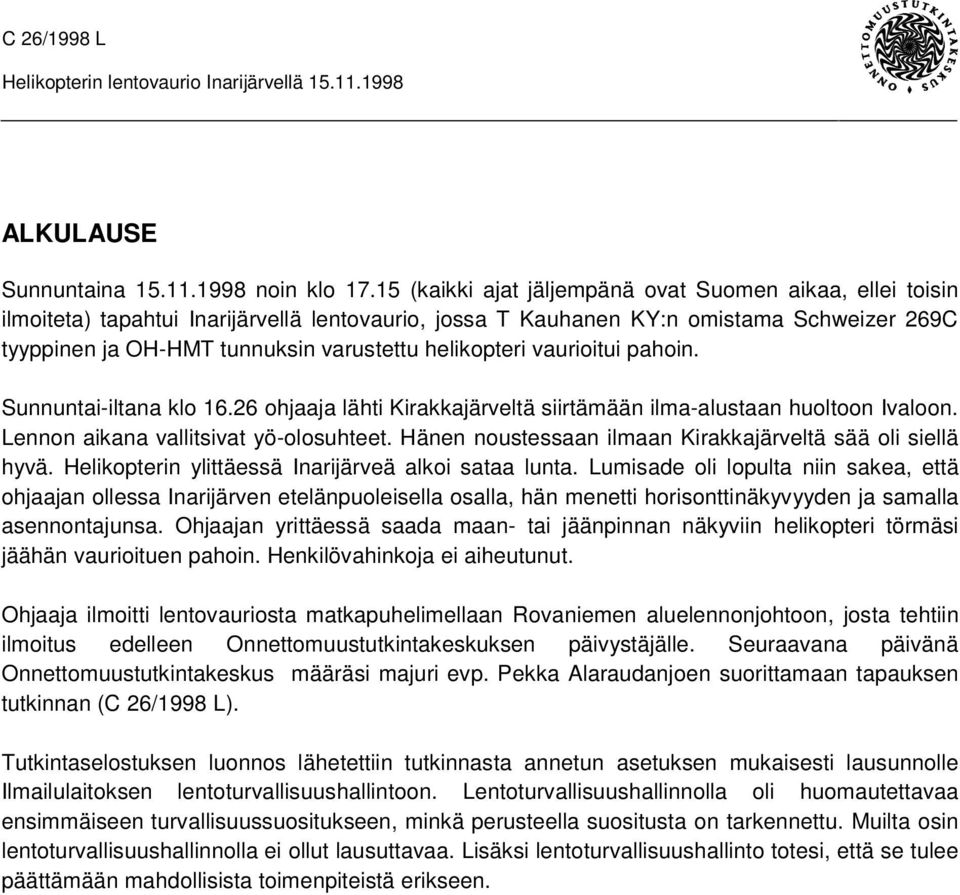 helikopteri vaurioitui pahoin. Sunnuntai-iltana klo 16.26 ohjaaja lähti Kirakkajärveltä siirtämään ilma-alustaan huoltoon Ivaloon. Lennon aikana vallitsivat yö-olosuhteet.