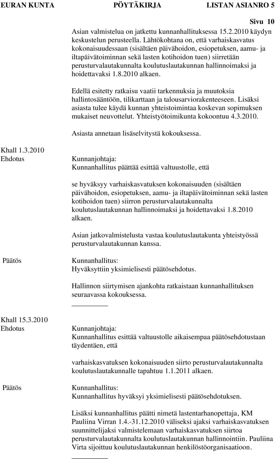 koulutuslautakunnan hallinnoimaksi ja hoidettavaksi 1.8.2010 alkaen. Edellä esitetty ratkaisu vaatii tarkennuksia ja muutoksia hallintosääntöön, tilikarttaan ja talousarviorakenteeseen.