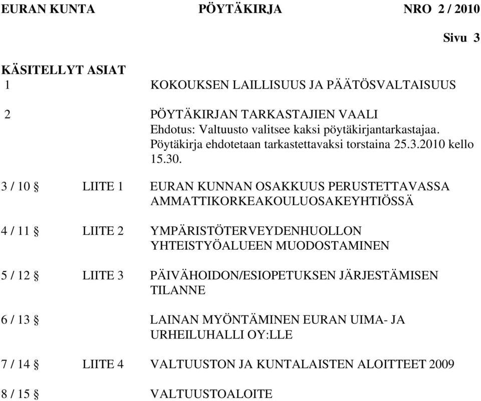 3 / 10 LIITE 1 EURAN KUNNAN OSAKKUUS PERUSTETTAVASSA AMMATTIKORKEAKOULUOSAKEYHTIÖSSÄ 4 / 11 LIITE 2 YMPÄRISTÖTERVEYDENHUOLLON YHTEISTYÖALUEEN MUODOSTAMINEN