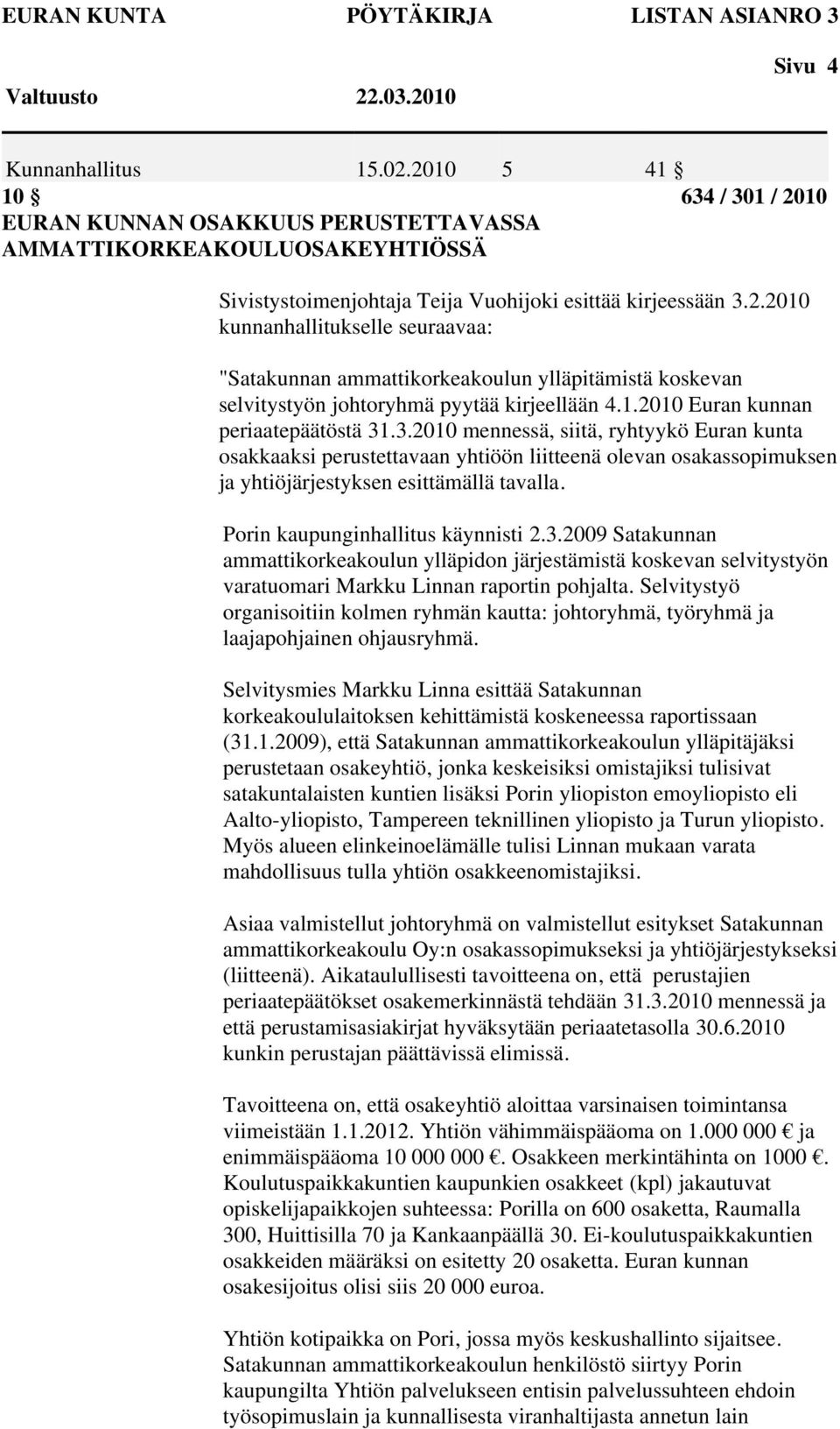 1.2010 Euran kunnan periaatepäätöstä 31.3.2010 mennessä, siitä, ryhtyykö Euran kunta osakkaaksi perustettavaan yhtiöön liitteenä olevan osakassopimuksen ja yhtiöjärjestyksen esittämällä tavalla.