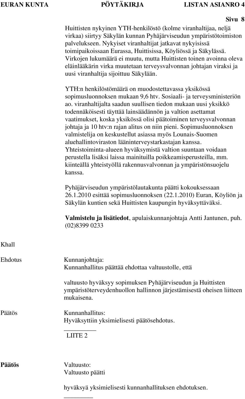 Virkojen lukumäärä ei muutu, mutta Huittisten toinen avoinna oleva eläinlääkärin virka muutetaan terveysvalvonnan johtajan viraksi ja uusi viranhaltija sijoittuu Säkylään.