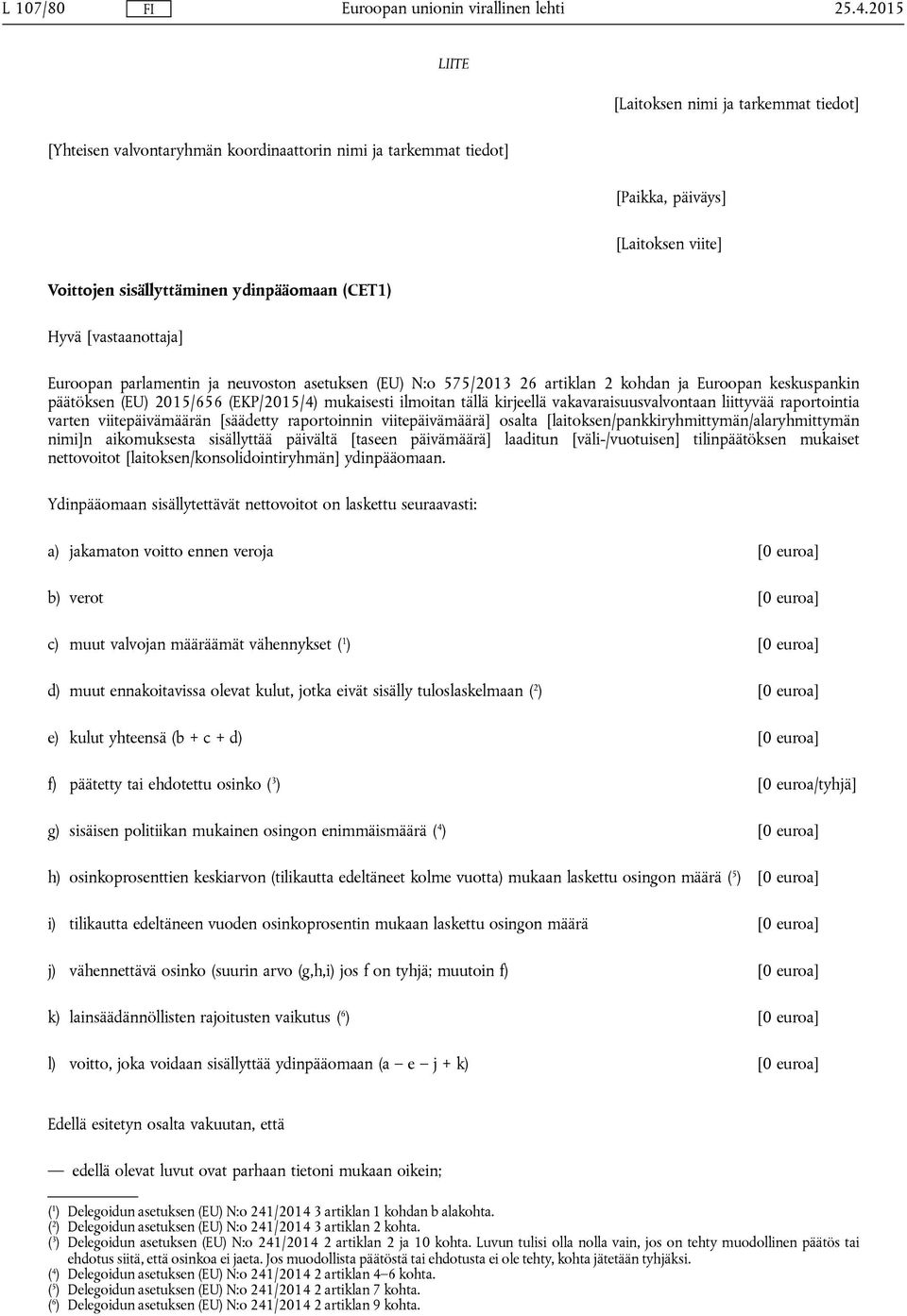 Hyvä [vastaanottaja] Euroopan parlamentin ja neuvoston asetuksen (EU) N:o 575/2013 26 artiklan 2 kohdan ja Euroopan keskuspankin päätöksen (EU) 2015/656 (EKP/2015/4) mukaisesti ilmoitan tällä