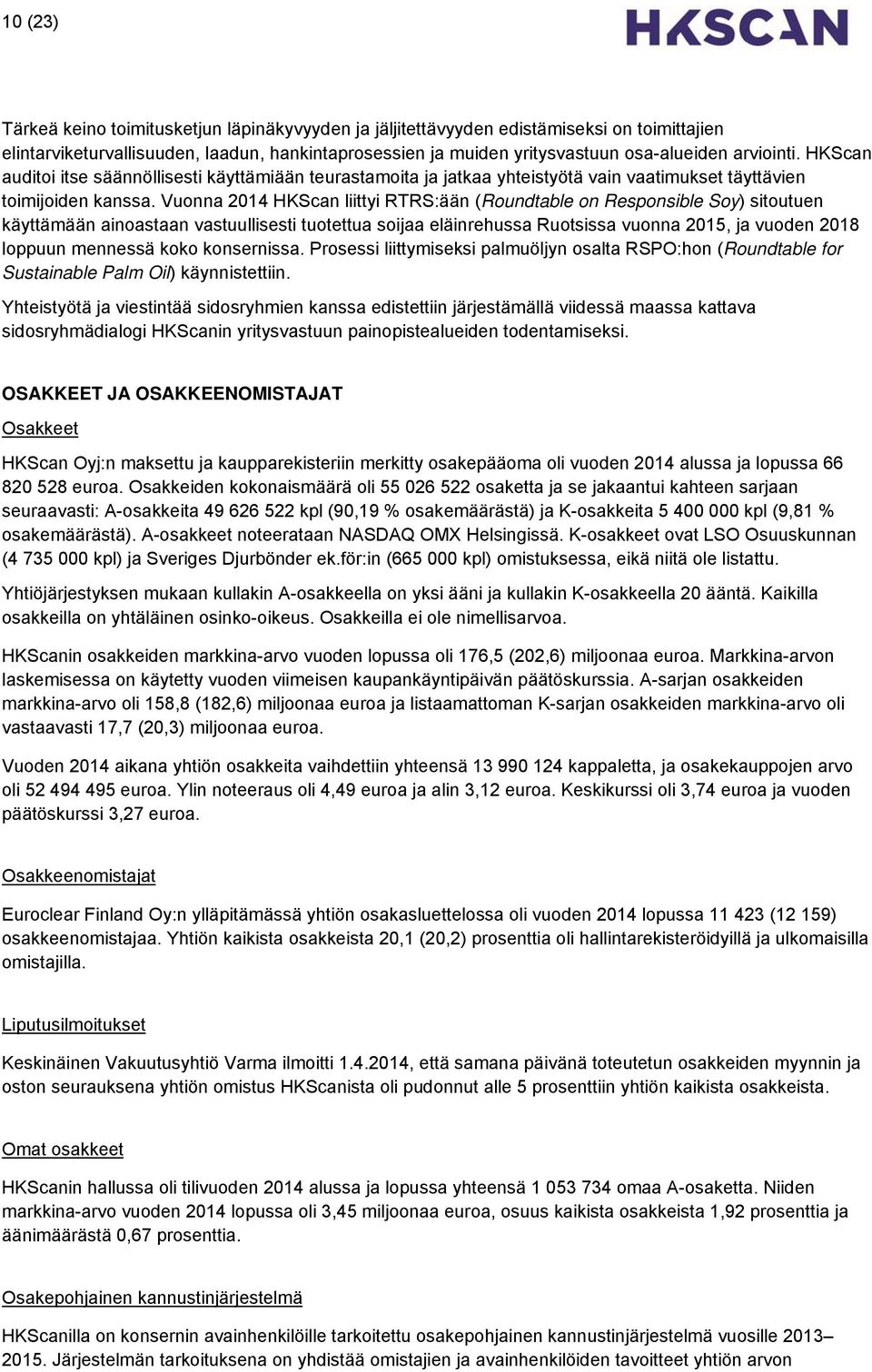 Vuonna 2014 HKScan liittyi RTRS:ään (Roundtable on Responsible Soy) sitoutuen käyttämään ainoastaan vastuullisesti tuotettua soijaa eläinrehussa Ruotsissa vuonna 2015, ja vuoden 2018 loppuun mennessä