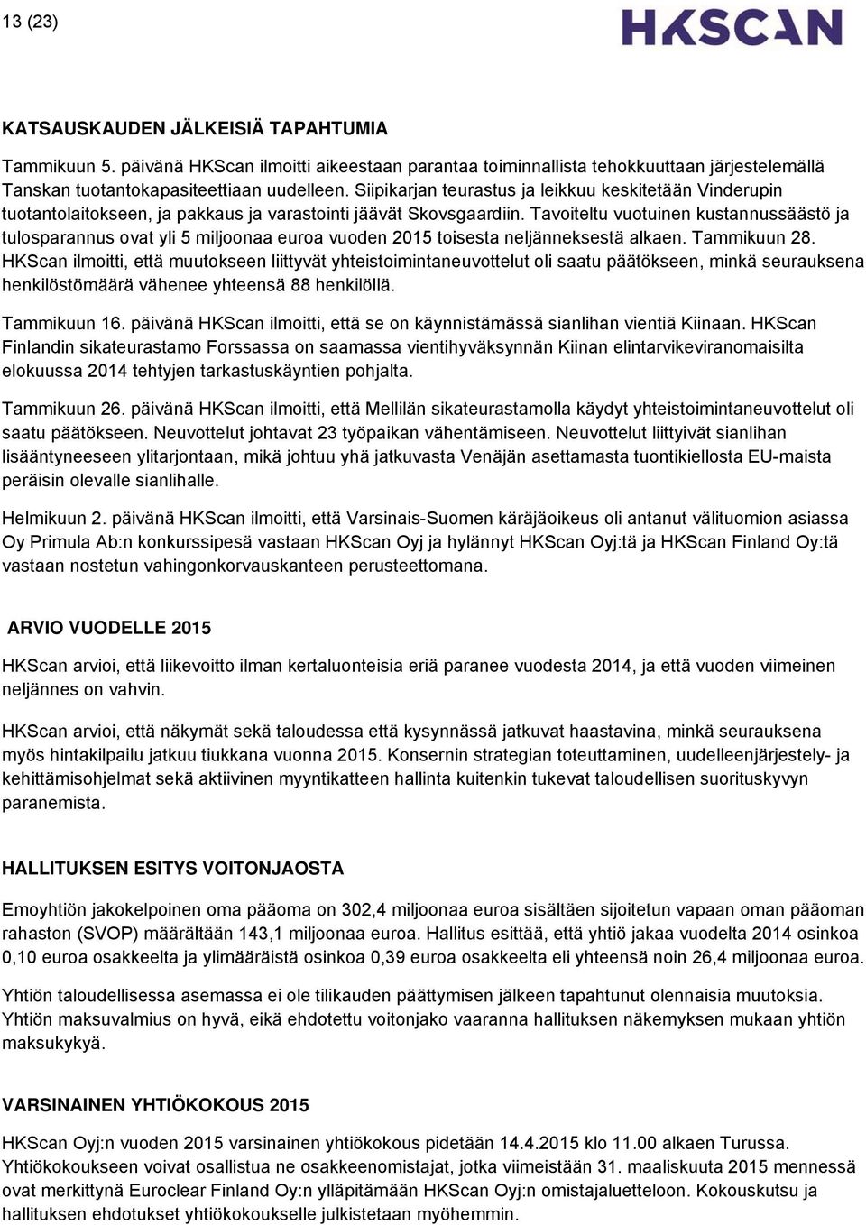 Tavoiteltu vuotuinen kustannussäästö ja tulosparannus ovat yli 5 miljoonaa euroa vuoden 2015 toisesta neljänneksestä alkaen. Tammikuun 28.