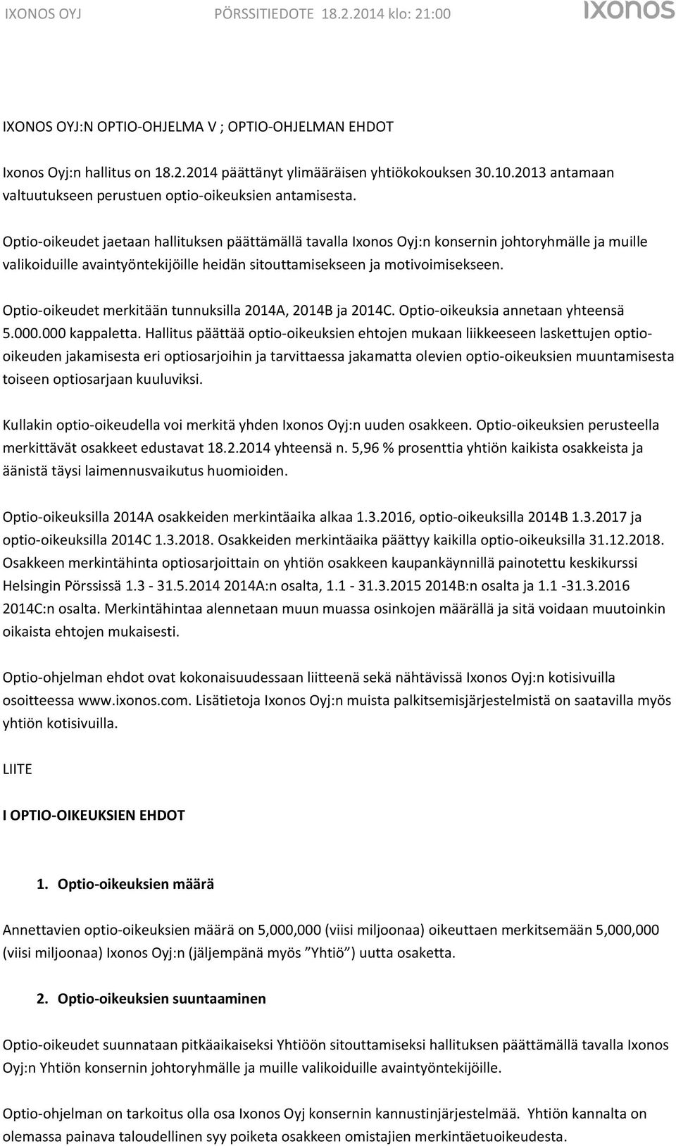 Optio-oikeudet merkitään tunnuksilla 2014A, 2014B ja 2014C. Optio-oikeuksia annetaan yhteensä 5.000.000 kappaletta.