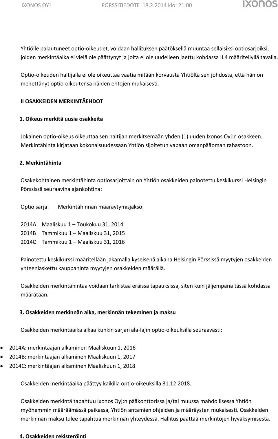 II OSAKKEIDEN MERKINTÄEHDOT 1. Oikeus merkitä uusia osakkeita Jokainen optio-oikeus oikeuttaa sen haltijan merkitsemään yhden (1) uuden Ixonos Oyj:n osakkeen.