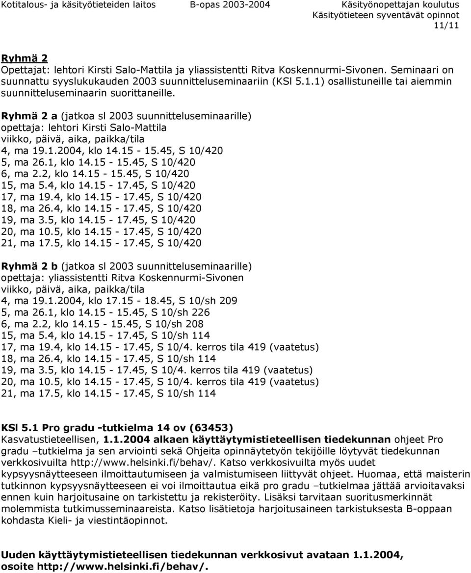 4, klo 14.15-17.45, S 10/420 17, ma 19.4, klo 14.15-17.45, S 10/420 18, ma 26.4, klo 14.15-17.45, S 10/420 19, ma 3.5, klo 14.15-17.45, S 10/420 20, ma 10.5, klo 14.15-17.45, S 10/420 21, ma 17.