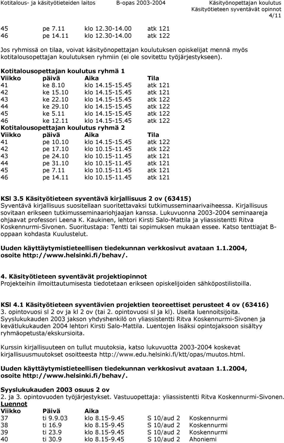 11 klo 14.15-15.45 atk 122 46 ke 12.11 klo 14.15-15.45 atk 122 Kotitalousopettajan koulutus ryhmä 2 Viikko päivä Aika Tila 41 pe 10.10 klo 14.15-15.45 atk 122 42 pe 17.10 klo 10.15-11.