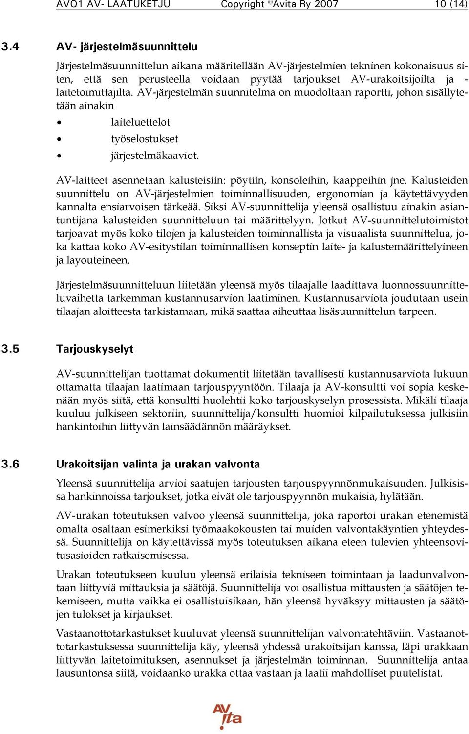 laitetoimittajilta. AV-järjestelmän suunnitelma on muodoltaan raportti, johon sisällytetään ainakin laiteluettelot työselostukset järjestelmäkaaviot.