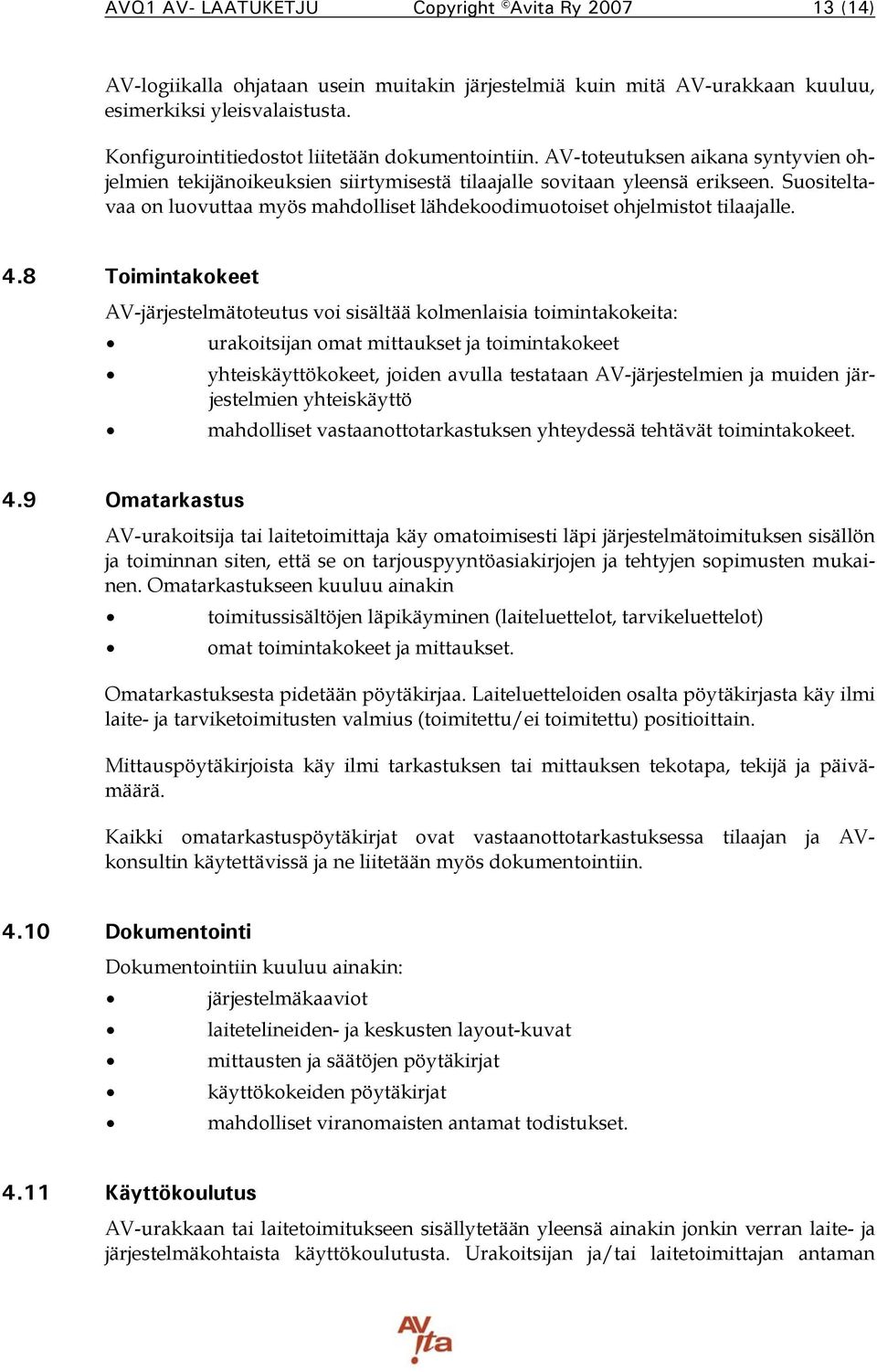 Suositeltavaa on luovuttaa myös mahdolliset lähdekoodimuotoiset ohjelmistot tilaajalle. 4.