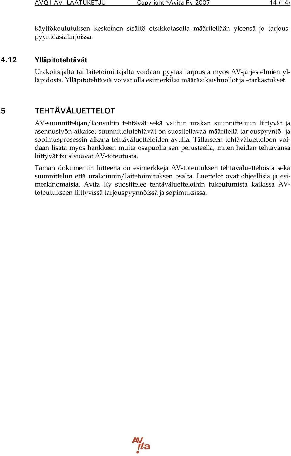 5 TEHTÄVÄLUETTELOT AV-suunnittelijan/konsultin tehtävät sekä valitun urakan suunnitteluun liittyvät ja asennustyön aikaiset suunnittelutehtävät on suositeltavaa määritellä tarjouspyyntö- ja