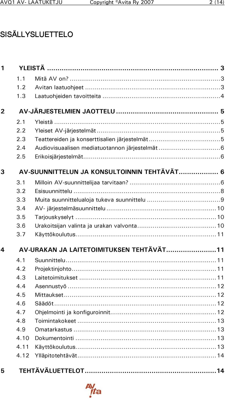 ..6 3 AV-SUUNNITTELUN JA KONSULTOINNIN TEHTÄVÄT... 6 3.1 Milloin AV-suunnittelijaa tarvitaan?...6 3.2 Esisuunnittelu...8 3.3 Muita suunnittelualoja tukeva suunnittelu...9 3.