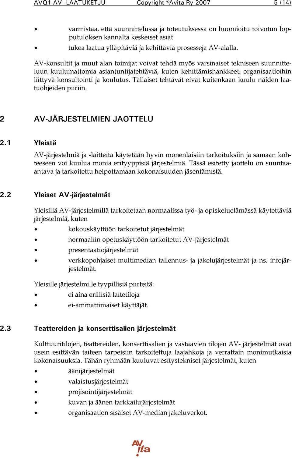 AV-konsultit ja muut alan toimijat voivat tehdä myös varsinaiset tekniseen suunnitteluun kuulumattomia asiantuntijatehtäviä, kuten kehittämishankkeet, organisaatioihin liittyvä konsultointi ja