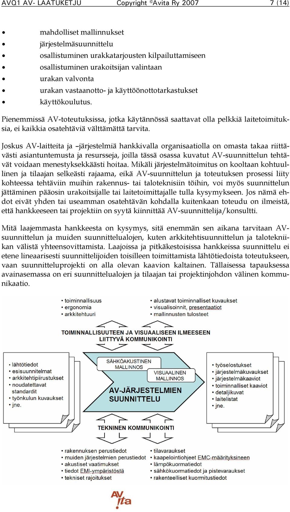 Pienemmissä AV-toteutuksissa, jotka käytännössä saattavat olla pelkkiä laitetoimituksia, ei kaikkia osatehtäviä välttämättä tarvita.