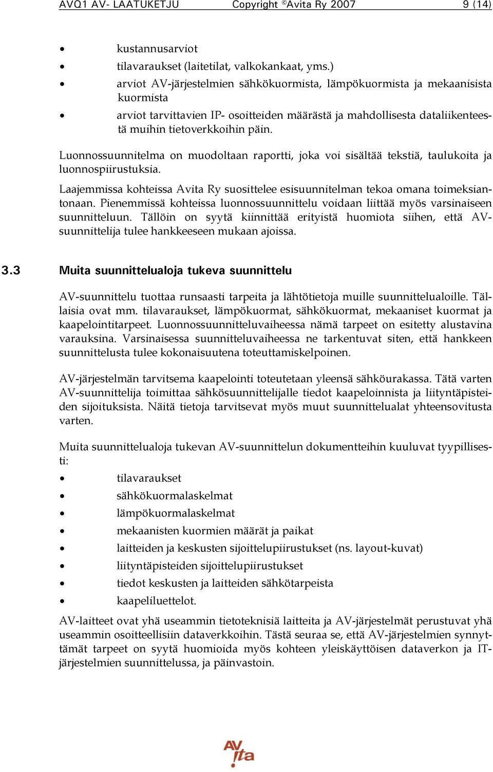 Luonnossuunnitelma on muodoltaan raportti, joka voi sisältää tekstiä, taulukoita ja luonnospiirustuksia. Laajemmissa kohteissa Avita Ry suosittelee esisuunnitelman tekoa omana toimeksiantonaan.