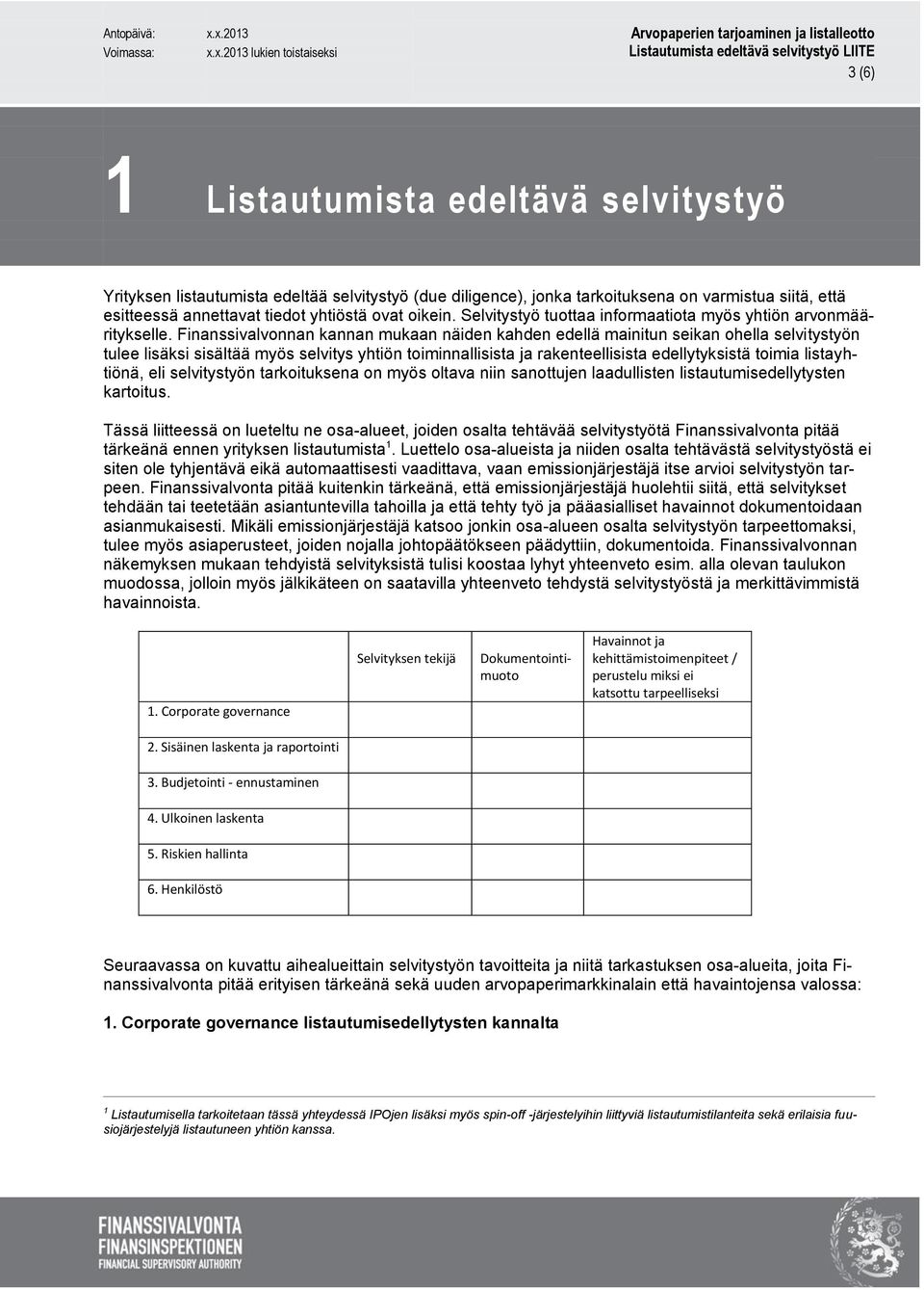 Finanssivalvonnan kannan mukaan näiden kahden edellä mainitun seikan ohella selvitystyön tulee lisäksi sisältää myös selvitys yhtiön toiminnallisista ja rakenteellisista edellytyksistä toimia