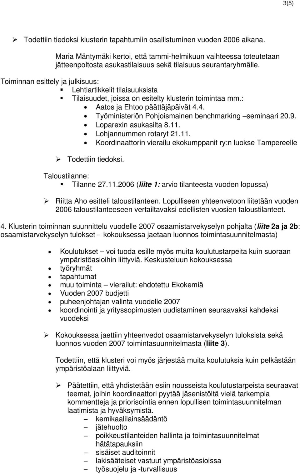 Toiminnan esittely ja julkisuus: Lehtiartikkelit tilaisuuksista Tilaisuudet, joissa on esitelty klusterin toimintaa mm.: Aatos ja Ehtoo päättäjäpäivät 4.