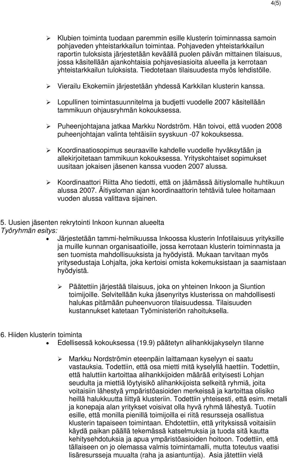 tuloksista. Tiedotetaan tilaisuudesta myös lehdistölle. Vierailu Ekokemiin järjestetään yhdessä Karkkilan klusterin kanssa.