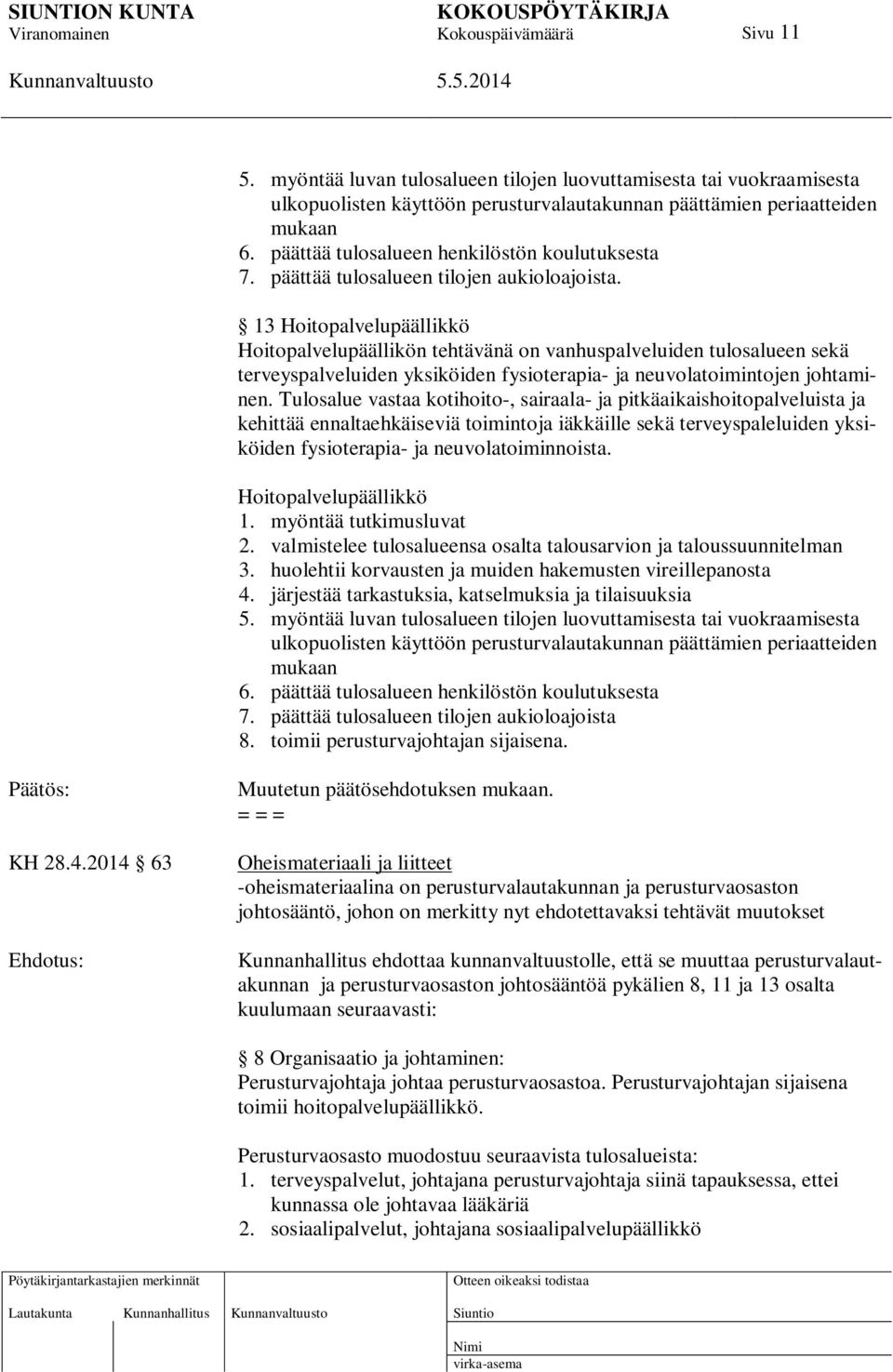 13 Hoitopalvelupäällikkö Hoitopalvelupäällikön tehtävänä on vanhuspalveluiden tulosalueen sekä terveyspalveluiden yksiköiden fysioterapia- ja neuvolatoimintojen johtaminen.