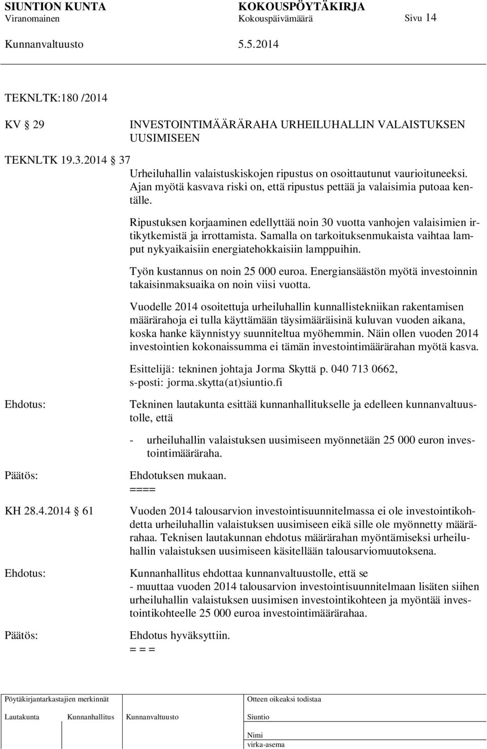 Samalla on tarkoituksenmukaista vaihtaa lamput nykyaikaisiin energiatehokkaisiin lamppuihin. Työn kustannus on noin 25 000 euroa.