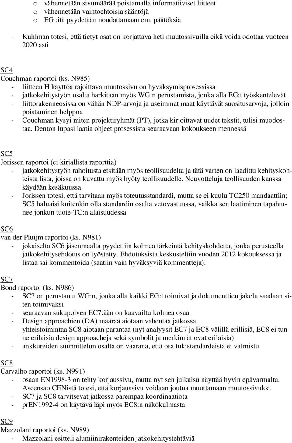 N985) - liitteen H käyttöä rajoittava muutossivu on hyväksymisprosessissa - jatkokehitystyön osalta harkitaan myös WG:n perustamista, jonka alla EG:t työskentelevät - liittorakenneosissa on vähän