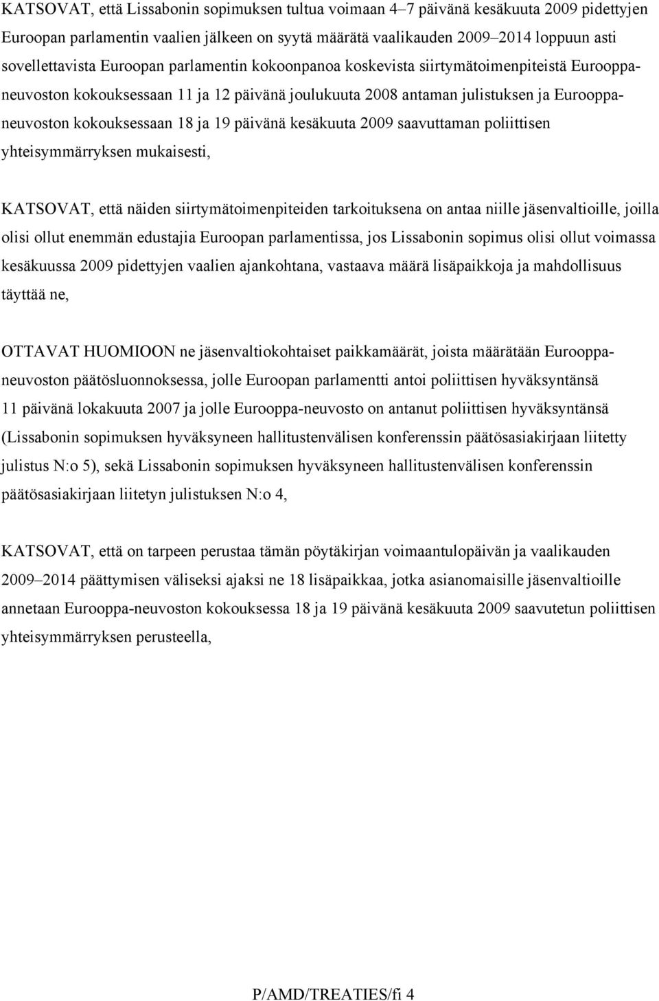 päivänä kesäkuuta 2009 saavuttaman poliittisen yhteisymmärryksen mukaisesti, KATSOVAT, että näiden siirtymätoimenpiteiden tarkoituksena on antaa niille jäsenvaltioille, joilla olisi ollut enemmän