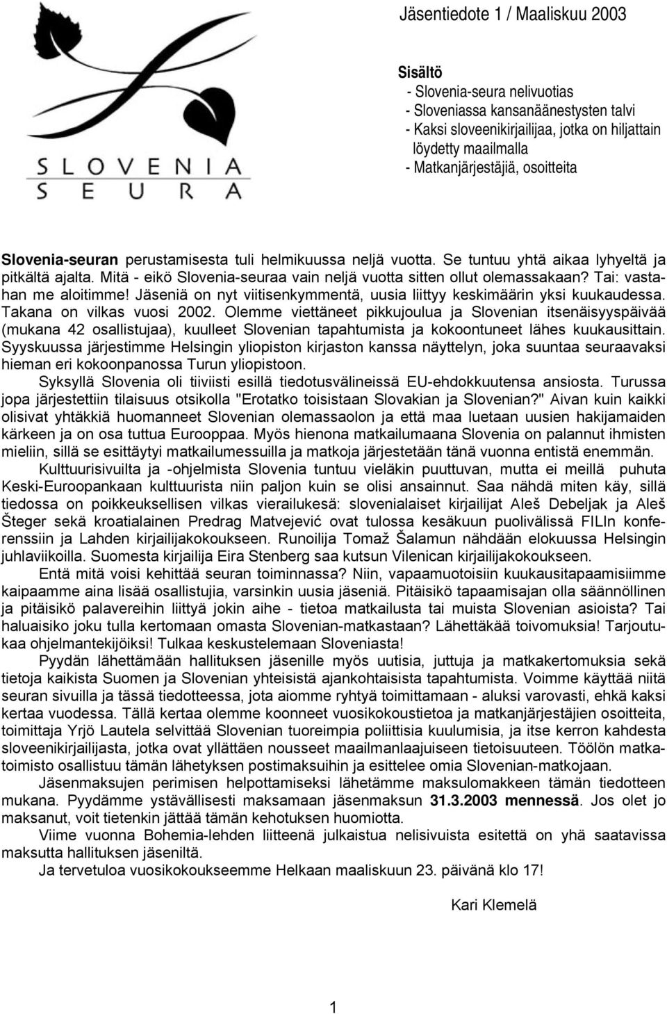 Tai: vastahan me aloitimme! Jäseniä on nyt viitisenkymmentä, uusia liittyy keskimäärin yksi kuukaudessa. Takana on vilkas vuosi 2002.