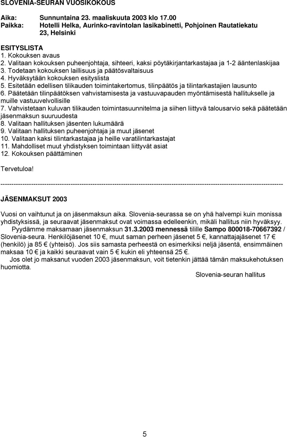 Hyväksytään kokouksen esityslista 5. Esitetään edellisen tilikauden toimintakertomus, tilinpäätös ja tilintarkastajien lausunto 6.