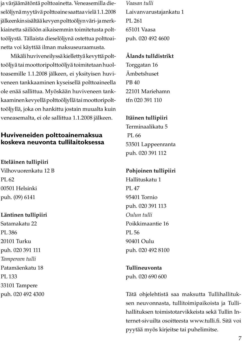 Mikäli huviveneilyssä kiellettyä kevyttä polttoöljyä tai moottoripolttoöljyä toimitetaan huoltoasemille 1.